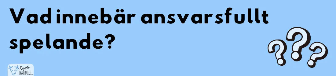 Frågetecken och frågan ”Vad innebär ansvarsfullt spelande?”